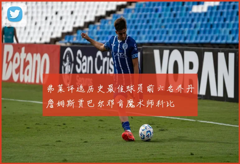 弗莱评选历史最佳球员前六名乔丹詹姆斯贾巴尔邓肯魔术师科比
